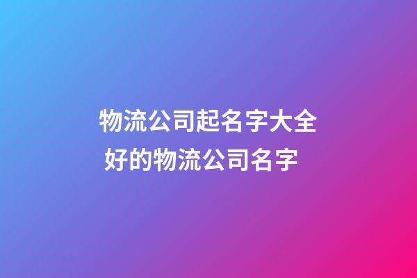 物流公司起名字大全 好的物流公司名字-第1張-公司起名-玄機派